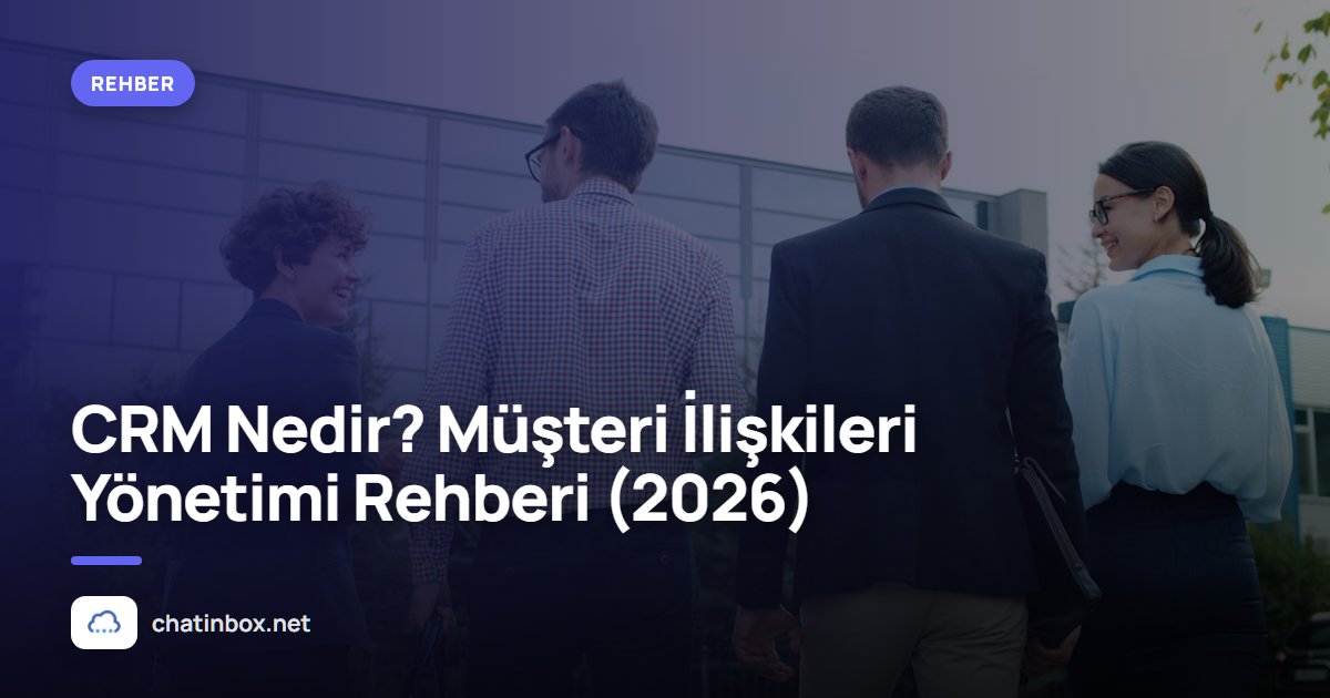 CRM Nedir? Müşteri İlişkileri Yönetimi Rehberi (2026)