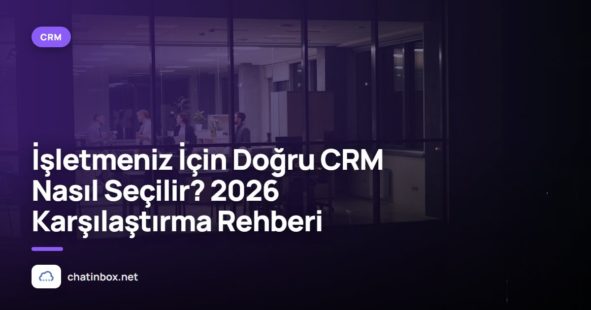 İşletmeniz İçin Doğru CRM Nasıl Seçilir? 2026 Karşılaştırma Rehberi